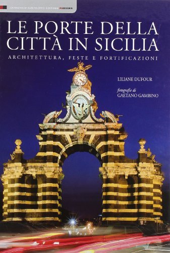 Le porte della città in Sicilia. Architettura, feste e fortificazioni di Liliane Dufour, Gaetano Gambino edito da Sanfilippo