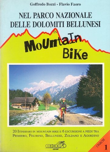 Nel parco nazionale delle Dolomiti bellunesi in mountain bike. 20 itinerari in mountain bike e 6 escursioni a piedi tra Primiero, feltrino, bellunese... di Goffredo Bozzi, Flavio Faoro edito da Ediciclo