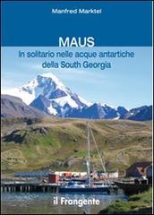Maus in solitario nelle acque antartiche della South Georgia di Manfred Marktel edito da Edizioni Il Frangente
