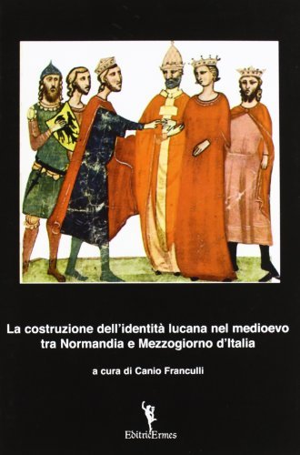 La costruzione dell'identità lucana nel Medioevo tra Normandia e Mezzogiorno d'Italia di Canio Franculli edito da EditricErmes