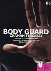 Body guard. Il diario di bordo di una guardia del corpo al servizio del gotha dei vip di Chaman Tincazzi edito da Casini