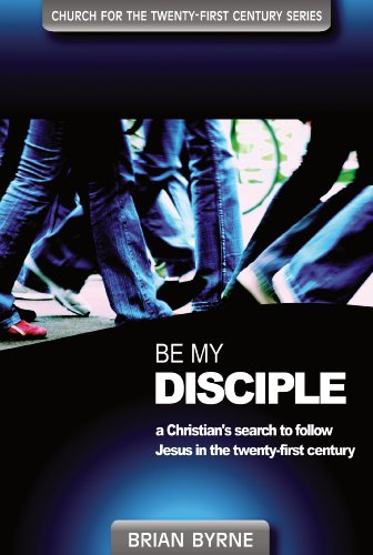 Be my disciple. A Christian's search to follow Jesus in the twenty-first century di Brian Byrne edito da Destiny Image Europe