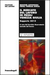Il mercato del lavoro in Friuli Venezia Giulia. Rapporto 2015 edito da Franco Angeli