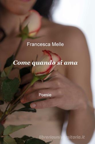 Come quando si ama di Francesca Melle edito da ilmiolibro self publishing