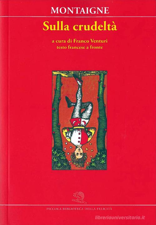 Sulla crudeltà. Testo francese a fronte di Michel de Montaigne edito da La Vita Felice