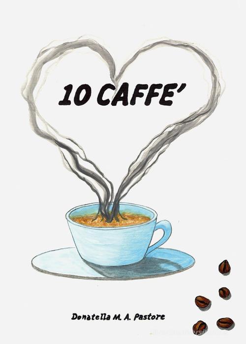 10 caffè di Donatella M. A. Pastore edito da Youcanprint