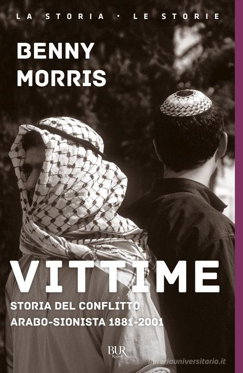 Vittime. Storia del conflitto arabo-sionista 1881-2001 di Benny Morris edito da Rizzoli