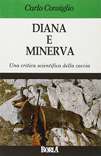 Diana e Minerva. Una critica scientifica della caccia di Carlo Consiglio edito da Borla