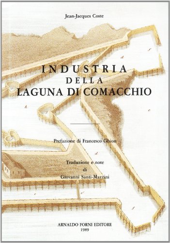 Industria della Laguna di Comacchio (rist. anast. 1855-61) di Jean-Jacques Coste edito da Forni