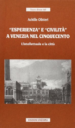 Esperienza e civiltà a Venezia nel Cinquecento. L'intellettuale e la città di Achille Olivieri edito da Unicopli