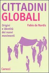Cittadini globali. Origini e identità dei nuovi movimenti di Fabio De Nardis edito da Carocci