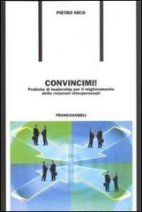 Convincimi! Pratiche di leadership per il miglioramento delle relazioni interpersonali di Pietro Nico edito da Franco Angeli