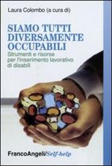 Siamo tutti diversamente occupabili. Strumenti e risorse per l'inserimento lavorativo di disabili edito da Franco Angeli