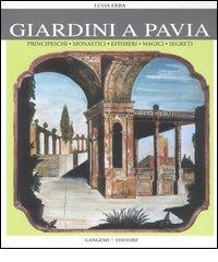 Giardini a Pavia. Principeschi, monastici, effimeri, magici. Ediz. illustrata di Luisa Erba edito da Gangemi Editore