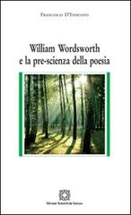 William Wordsworth e la pre-scienza della poesia di Francesco D'Episcopo edito da Edizioni Scientifiche Italiane