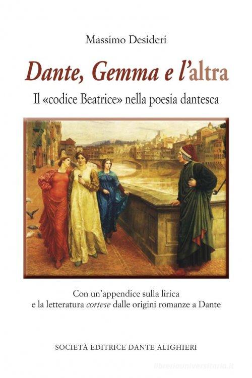 Dante, Gemma e l'altra. Il «codice Beatrice» nella poesia dantesca di Massimo Desideri edito da Dante Alighieri