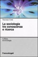La sociologia tra conoscenza e ricerca di Vincenzo Corsi edito da Franco Angeli
