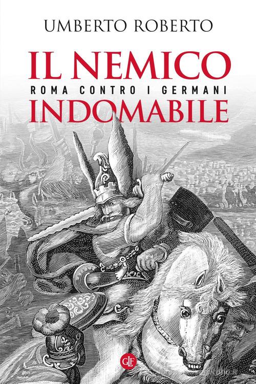 Il nemico indomabile. Roma contro i Germani di Umberto Roberto edito da Laterza