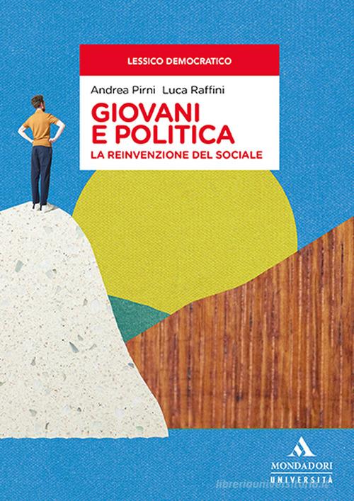 Giovani e politica. La reinvenzione del sociale di Andrea Pirni, Luca Raffini edito da Mondadori Università