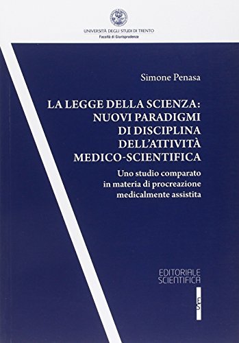 La legge della scienza. Nuovi paradigmi di disciplina dell'attività medico-scientifica. Uno studio comparato in materia di procreazione medicalmente assistita di Simone Penasa edito da Editoriale Scientifica