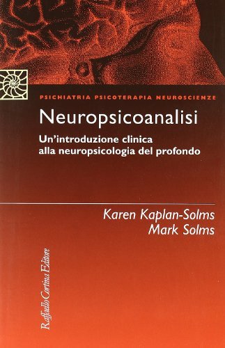 Neuropsicoanalisi. Un'introduzione clinica alla neuropsicologia del profondo di Mark Solms, Karen Kaplan Solms edito da Raffaello Cortina Editore