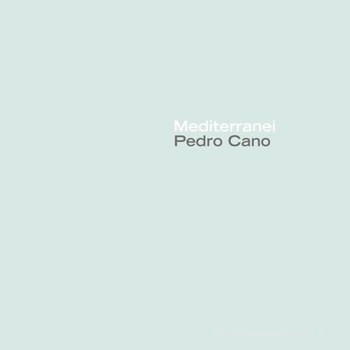 Mediterraneo. Catalogo della mostra (Napoli, 16 gennaio-16 febbraio 2015). Ediz. illustrata di Pedro Cano edito da Giannini Editore