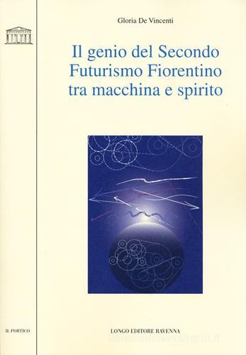 Il genio del secondo futurismo fiorentino tra macchina e spirito di Gloria De Vincenti edito da Longo Angelo
