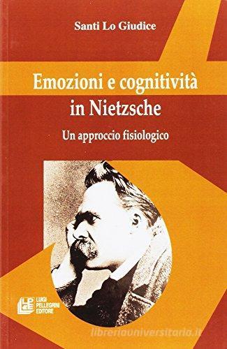 Emozioni e cognitività in Nietzsche di Santi Lo Giudice edito da Pellegrini
