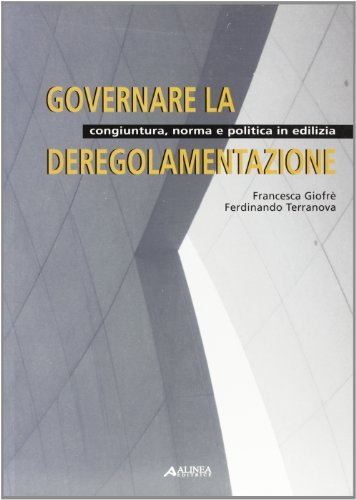 Governare la deregolamentazione. Congiuntura, norma e politica in edilizia di Francesca Giofrè, Ferdinando Terranova edito da Alinea