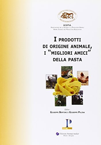 I prodotti di origine animale. I «migliori amici» della pasta di Giuseppe Pulina, Giuseppe Bertoni edito da Avenue Media