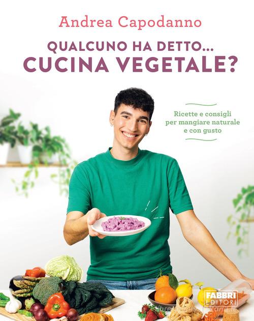 Qualcuno ha detto cucina vegetale? Ricette e consigli per mangiare  naturale e con gusto di Andrea Capodanno - 9788891587565 in Cucina  vegetariana