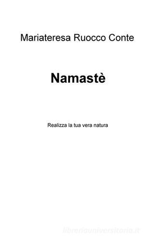 Namasté. Realizza la tua vera natura di Mariateresa Ruocco Conte edito da ilmiolibro self publishing