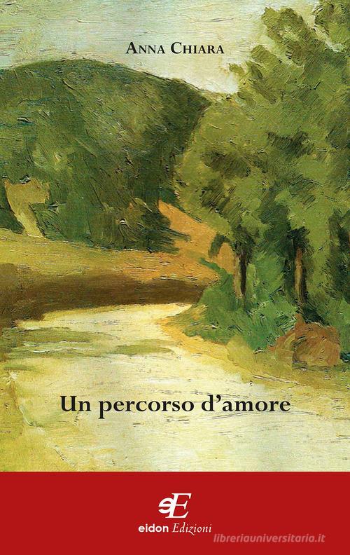 Un percorso d'amore di Anna Chiara edito da Eidon Edizioni