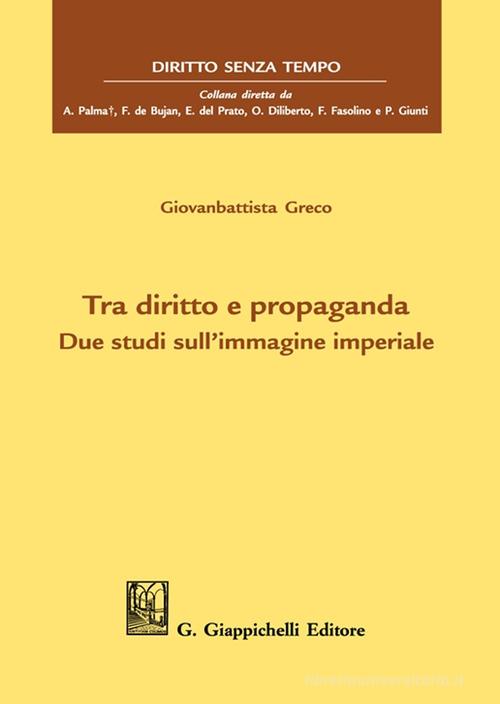 Tra diritto e propaganda. Due studi sull'immagine imperiale di Giovanbattista Greco edito da Giappichelli