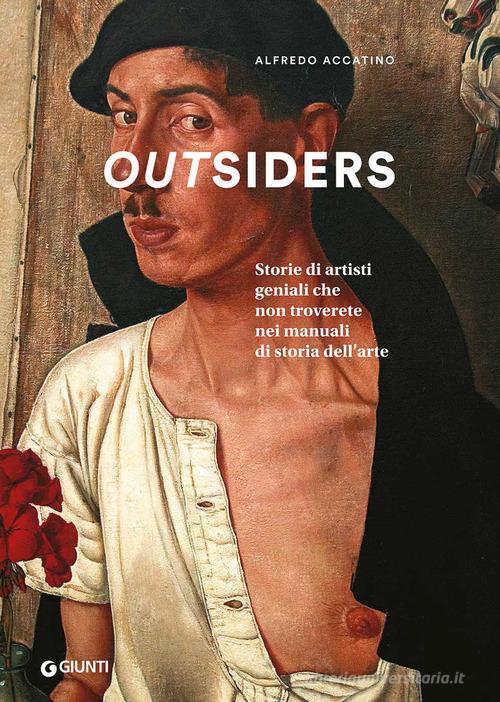 Outsiders. Storie di artisti geniali che non troverete nei manuali di storia dell'arte. Ediz. a colori di Alfredo Accatino edito da Giunti Editore