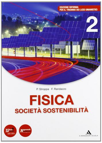 Fisica, società, sostenibilità. Per le Scuole superiori. Con espansione online vol.2 di P. Stroppa, F. Randazzo, A. Bonura edito da Mondadori Scuola