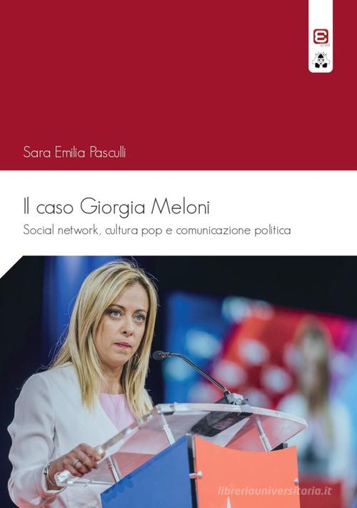 Il caso Giorgia Meloni. Social network, cultura pop e comunicazione politica di Sara Emilia Pasculli edito da Edizioni Epoké