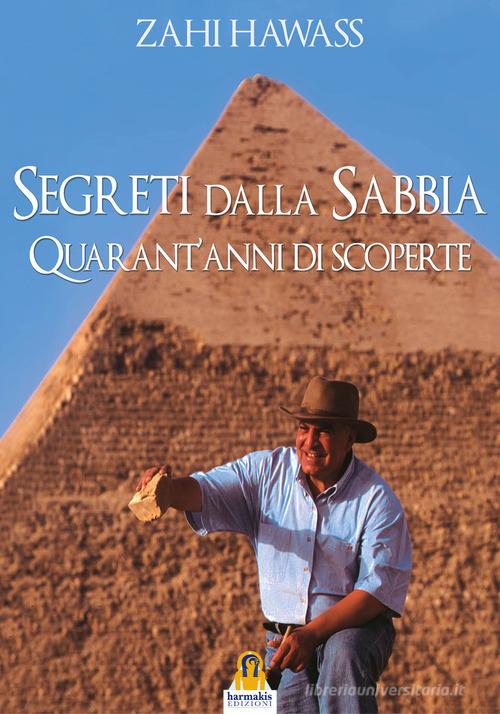 Segreti dalla sabbia. La mia ricerca del passato dell'Egitto di Zahi Hawass edito da Harmakis