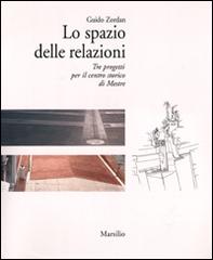 Lo spazio delle relazioni. Tre progetti per il centro storico di Mestre di Guido Zordan edito da Marsilio