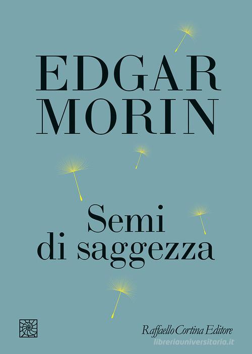 Semi di saggezza di Edgar Morin edito da Raffaello Cortina Editore