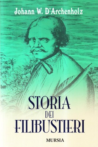 Storia dei filibustieri di Johann W. D'Archenholz edito da Ugo Mursia Editore