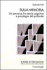 Sulla memoria. Un percorso fra teorie cognitive e psicologia del profondo di Gabriele Pulli edito da Franco Angeli