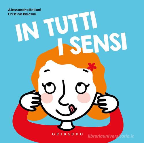 In tutti i sensi. Ediz. a colori di Alessandro Belloni, Cristina Raiconi edito da Gribaudo