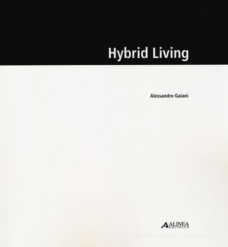 Hybrid living. Ediz. illustrata di Alessandro Gaiani edito da Alinea