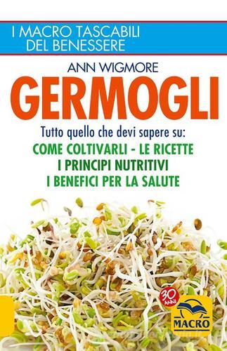 Germogli. Come coltivarli. Ricette, proprietà e benefici di Ann Wigmore edito da Macro Edizioni