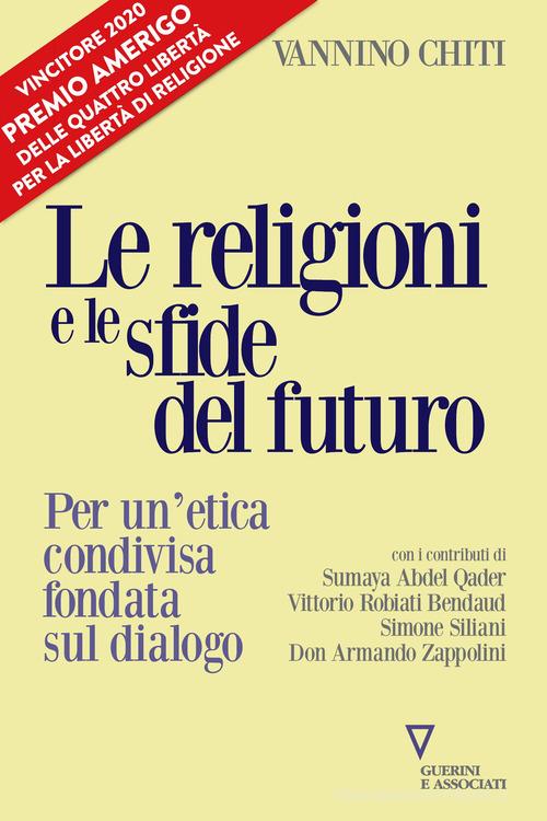 Le religioni le sfide del futuro. Per un'etica condivisa fondata sul dialogo di Vannino Chiti edito da Guerini e Associati