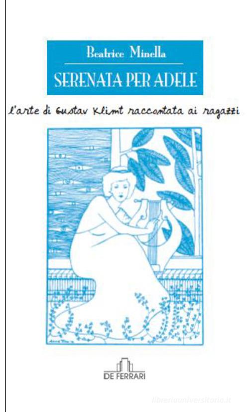 Serenata per Adele. L'arte di Gustav Klimt raccontata ai ragazzi di Beatrice Minella edito da De Ferrari