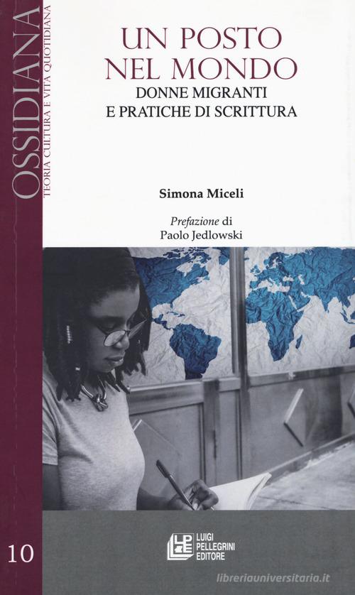 Un posto nel mondo. Donne e migranti e pratiche di scrittura di Simona Miceli edito da Pellegrini