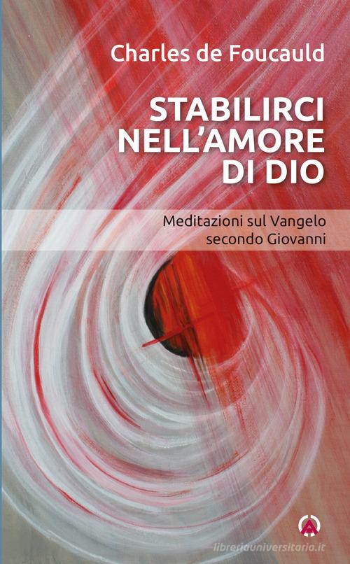 Stabilirci nell'amore di Dio. Meditazioni sul Vangelo secondo Giovanni di Charles de Foucauld edito da Centro Ambrosiano