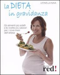 La dieta in gravidanza. Gli alimenti più adatti e le ricette più salutari per i nove mesi dell'attesa di Leonella Nava edito da Red Edizioni